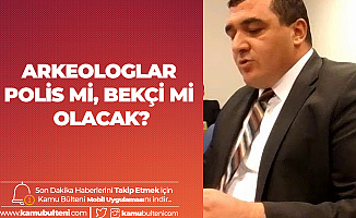 "Arkeologlar Polis Mi, Bekçi Mi Olacak?"