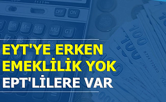 Son Dakika: EYT'liye Erken Emeklilik Yok Ama..