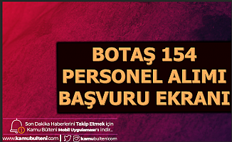 BOTAŞ 154 Personel Alımı Başvuru Ekranı Açıldı