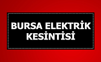 Bursa ve İlçelerinde Elektrik Kesintisi 13-14 Aralık 2019 (Kesinti Saatleri)