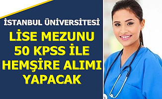 İstanbul Üniversitesi Lise Mezunu 50 KPSS ile Hemşire Alımı Yapacak