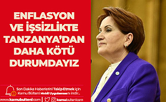 İYİ Parti Lideri Meral Akşener: İşsizlik ve Enflasyon Rakamlarında Türkiye Tanzanya'nın Bile Gerisine Düştü!