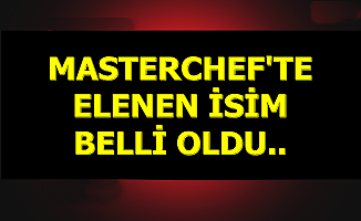 MasterChef'te Elenen İsim Belli Oldu (Master şefte kim elendi?)