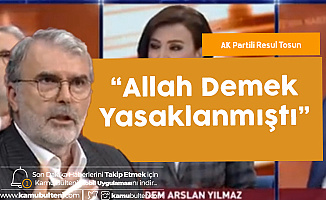 AK Partili Resul Tosun: Allah Demek Bile Yasaklanmıştı