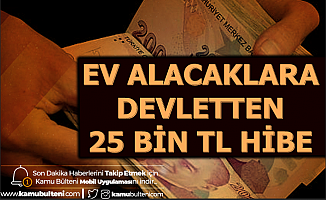 İlk Defa Ev Alacaklara Devletten 25 Bin TL 2020