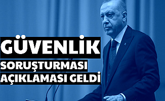 Cumhurbaşkanı Erdoğan'dan Güvenlik Soruşturması Açıklaması Geldi