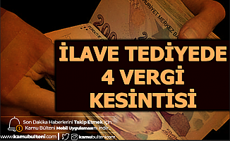 İlave Tediyede 4 Vergi Kesintisi - İşte İkinci Tediye Tarihi
