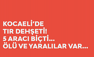 Kocaeli'de Tır Dehşeti! 5 Otomobili Ezdi! Ölü ve Yaralılar Var