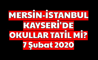 Mersin - Kayseri - İstanbul'da Okullar Tatil mi? 7 Şubat 2020 Valilikler Açıklama Yaptı mı?