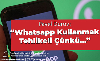Pavel Durov: Whatsapp Kullanmak Tehlikeli