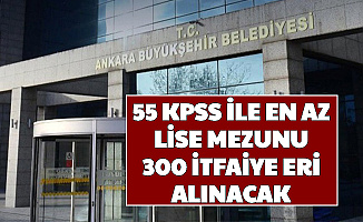 Ankara Büyükşehir Belediyesi 55 KPSS ile En Az Lise Mezunu 300 İtfaiye Eri Alımı Yapacak