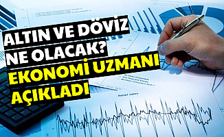 Döviz, Borsa ve Altın Ne Olur? Ekonomi Uzmanı Açıkladı