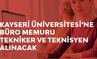 Kayseri Üniversitesi Büro Memuru Alımı , Tekniker ve Teknisyen Alımları Yapacak - Başvurular Sona Eriyor