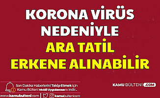 Koronavirüs Nedeniyle Ara Tatil Erkene Alınabilir-İşte Ara Tatil Tarihi