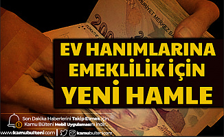 Son Dakika: Ev Hanımlarına Emeklilik İçin Yeni Hamle