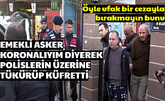 Emekli Asker, Coronalıyım Diyerek Polislerin Üzerine Tükürdü