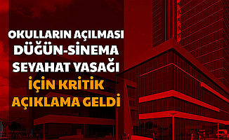 Okulların Açılması, Seyahat Yasağı, Düğün ve Sinemalar İçin Kritik Açıklama Geldi