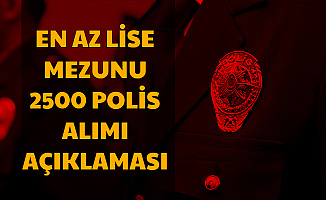 Polis Okullarına En Az Lise Mezunu Kadın Erkek 2500 Polis Alımı Açıklaması