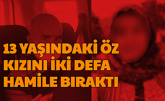 13 Yaşındaki Öz Kızını İki Defa Hamile Bıraktı