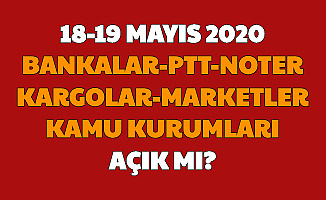 18-19 Mayıs Bankalar , PTT , Kargolar , Noterler , A101 ve BİM Açık mı?