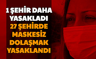 1 İlde Daha Yasaklandı: İşte Maskesiz Dolaşmanın Yasak Olduğu 27 Şehir ve Cezası