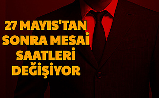 27 Mayıs'tan Sonra Kamuda Mesai Saatleri Değişiyor