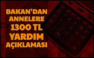Bakanlıktan Annelere 1300 TL'lik Yardım Açıklaması 2020