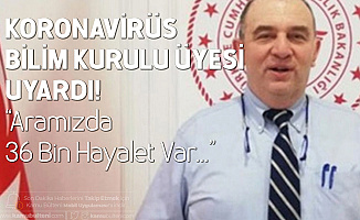 Bilim Kurulu Üyesi Ateş Kara'dan Uyarı Geldi! 36 Bin Hayalet Var