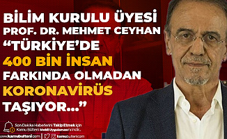 Bilim Kurulu Üyesi Mehmet Ceyhan'dan Flaş Açıklama: 400 Bin Civarında İnsan Koronavirüs Taşıdığını Bilmiyor