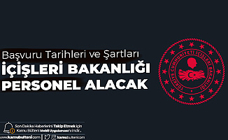 İçişleri Bakanlığı Personel Alımı Başvuruları 15 Mayıs'ta Sona Erecek
