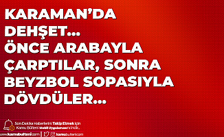Karaman'da Alacak Verecek Kavgası ! Önce Arabayla Çarptılar, Sonra Beyzbol Sopasıyla Dövdüler
