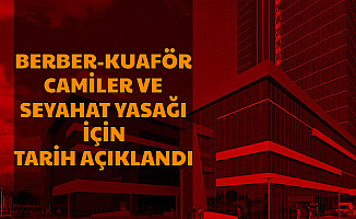 Tarih Verildi: Kuaför , Berber , Kahvehaneler ve Camiler Ne Zaman Açılacak? Seyahat Yasağı Ne Zaman Bitecek?