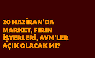 20 Haziran Sokağa Çıkma Yasağında Market, İşyerleri, AVM ve Bim-A101 Açık mı?