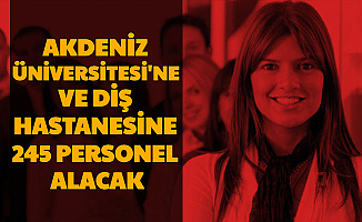 Akdeniz Üniversitesi ve Diş Hastanesine 245 Personel Alımı Başvurusu Başladı