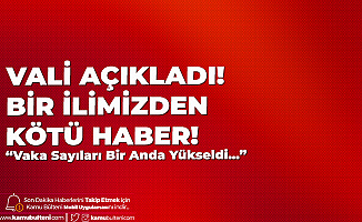 Bir İlimizden Kötü Haber! Sıfırlanan Vaka Sayısı Birden Fırladı