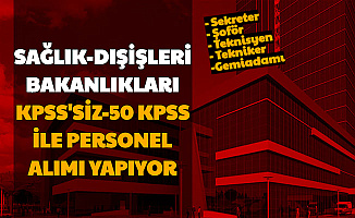 Dışişleri ve Sağlık Bakanlığı KPSS'siz-50 KPSS ile Personel Alımı Yapıyor (Sekreter-Şoför-Teknisyen-Gemiadamı)
