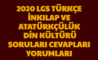 LGS Türkçe, İnkılap Tarihi Atatürkçülük, Din Kültürü ve Yabancı Dil Soruları Cevapları Öğrenci Yorumları