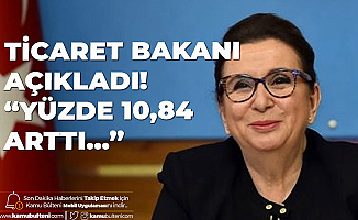 Ticaret Bakanı Pekcan Açıkladı! Bir Önceki Aya Göre Yüzde 10.84 Arttı
