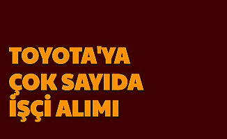Toyota Türkiye Çok Sayıda İşçi Alımı Yapıyor-Başvuru Başladı