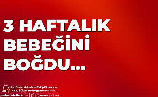 3 Haftalık Bebeği Boğarak Katletti