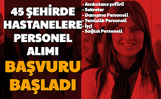 45 Şehirde Hastanelere Personel Alımı Başvurusu Başladı (Ambulans Şoförü-ATT-Sekreter-Temizlik Personeli-İşçi)