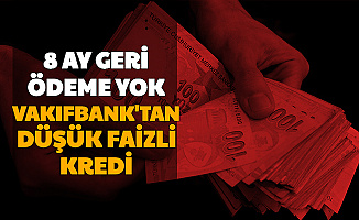 8 Ay Geri Ödemesiz: Vakıfbank'tan Düşük Faizli Kredi