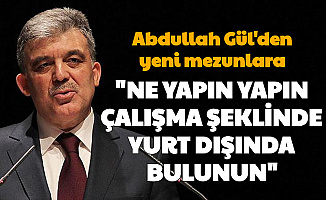 Abdullah Gül'den Yeni Mezun Gençlere: "Ne yapın yapın, çalışma şeklinde yurt dışında bulunmaya çalışın"
