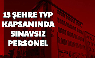 Başvuru Başladı: 13 Şehre TYP Kapsamında Sınavsız Personel Alımı