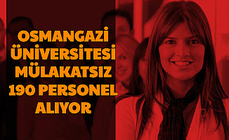 Eskişehir Osmangazi Üniversitesi Mülakatsız 190 Personel Alımı Yapıyor