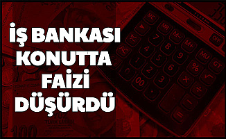 İş Bankası Konut Kredisi Faizini Düşürdü-İki Ayda, Üç Ayda Bir Taksit Ödemesi İmkanı