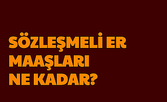 Sözleşmeli Er Maaşı ve Tazminatı Ne Kadar? İşte 2020 Maaşı