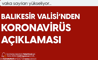 Balıkesir'de de Koronavirüs Vaka Sayıları Yükseliyor! Vali Uyardı: Karantinada Olması Gerektiği Halde Evlerinden Çıkanlar Var...