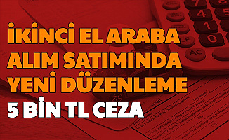 İkinci El Araç Alım Satımında Değişiklik: 5 Bin TL Ceza Kesilecek