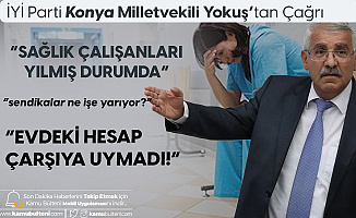 İYİ Parti Konya Milletvekili Fahrettin Yokuş, Sağlık Çalışanlarının Sorunlarına Dikkat Çekti: Evdeki Hesap Çarşıya Uymadı